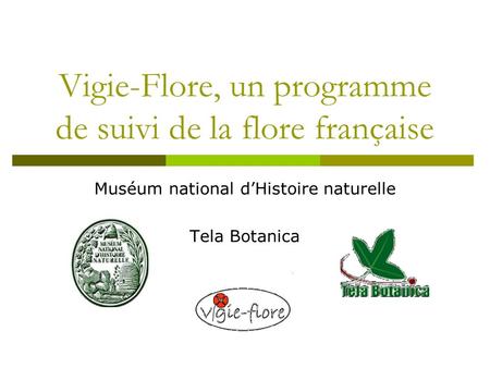 Vigie-Flore, un programme de suivi de la flore française Muséum national d’Histoire naturelle Tela Botanica.