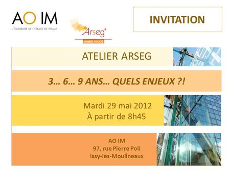 INVITATION ATELIER ARSEG 3… 6… 9 ANS… QUELS ENJEUX ?! Mardi 29 mai 2012 À partir de 8h45 AO IM 97, rue Pierre Poli Issy-les-Moulineaux.