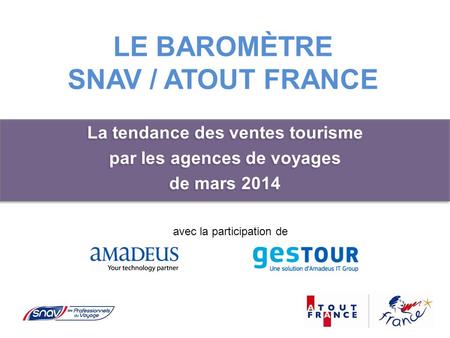 LE BAROMÈTRE SNAV / ATOUT FRANCE La tendance des ventes tourisme par les agences de voyages de mars 2014 La tendance des ventes tourisme par les agences.