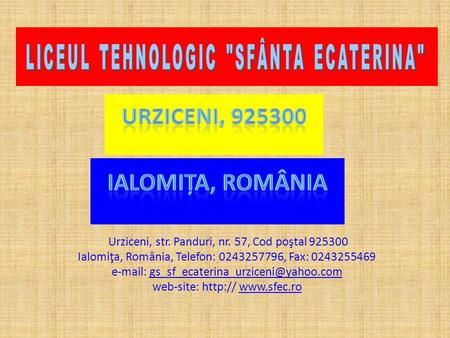 Urziceni, str. Panduri, nr. 57, Cod poştal 925300 Ialomiţa, România, Telefon: 0243257796, Fax: 0243255469