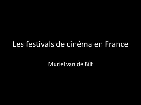 Les festivals de cinéma en France Muriel van de Bilt.