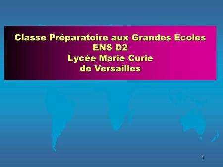 1 Classe Préparatoire aux Grandes Ecoles ENS D2 Lycée Marie Curie de Versailles.