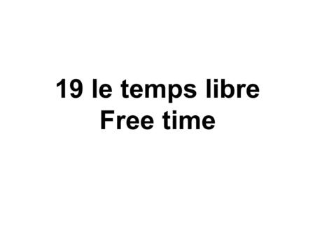 19 le temps libre Free time. 1. courir (irreg) 2. offrir (irreg)