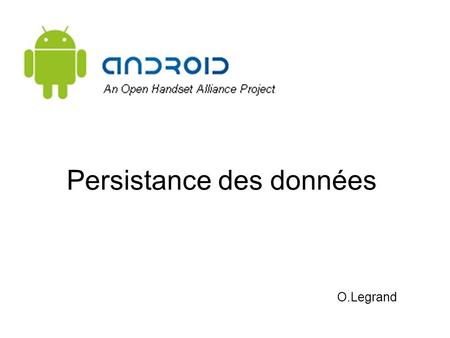 Persistance des données O.Legrand. Persistance developer.android.com/guide/topics/data/data-storage.htmll Plusieurs moyens sur le mobile: –Système de.