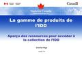 Aperçu des ressources pour accéder à la collection de l’IDD Chantal Ripp June 14 La gamme de produits de l’IDD.