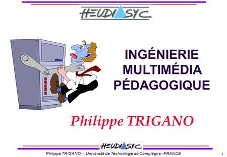 1 Philippe TRIGANO - Université de Technologie de Compiègne - FRANCE Philippe TRIGANO INGÉNIERIE MULTIMÉDIA PÉDAGOGIQUE.