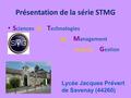 Présentation de la série STMG S ciences et T echnologies du M anagement et de la G estion Lycée Jacques Prévert de Savenay (44260)