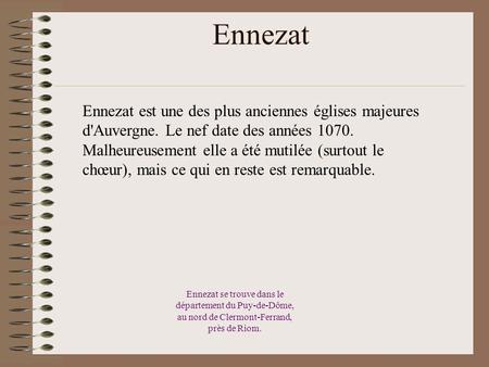 Ennezat Ennezat se trouve dans le département du Puy-de-Dôme, au nord de Clermont-Ferrand, près de Riom. Ennezat est une des plus anciennes églises majeures.