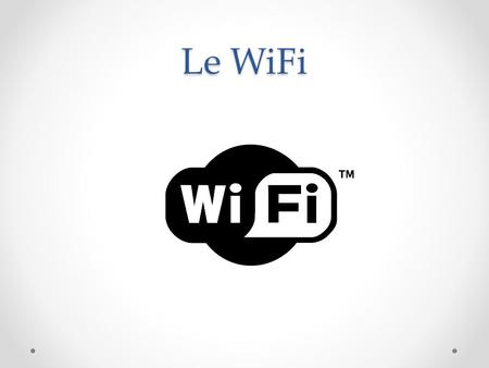 Le WiFi [Présentation] [Sujet du cours : WiFi, et réseaux sans fils]