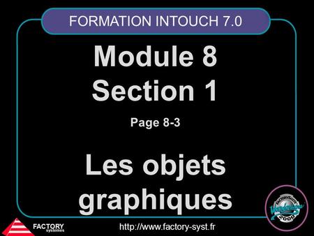 FACTORY systemes  Module 8 Section 1 Page 8-3 Les objets graphiques FORMATION INTOUCH 7.0.