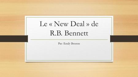 Le « New Deal » de R.B. Bennett Par: Emily Benson.