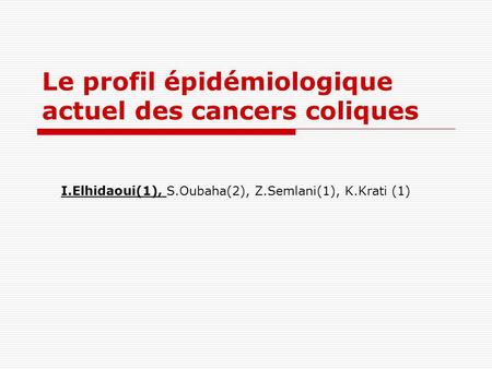 Le profil épidémiologique actuel des cancers coliques I.Elhidaoui(1), S.Oubaha(2), Z.Semlani(1), K.Krati (1)