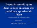 Le professeur de sport dans la mise en œuvre des politiques sportives de l’Etat Formation statutaire des professeurs de sport Stage d’accueil CREPS PACA,