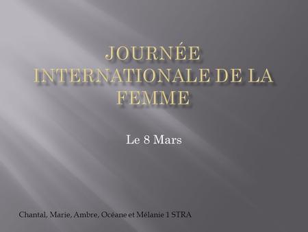 Le 8 Mars Chantal, Marie, Ambre, Océane et Mélanie 1 STRA.