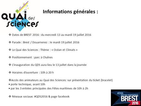 Informations générales :  Dates de BREST 2016 : du mercredi 13 au mardi 19 juillet 2016  Parade : Brest / Douarnenez : le mardi 19 juillet 2016  Le.