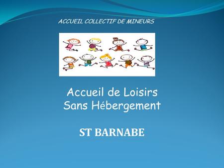 ACCUEIL COLLECTIF DE MINEURS Accueil de Loisirs Sans H é bergement ST BARNABE.
