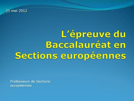 25 mai 2012 Professeurs de Sections européennes.