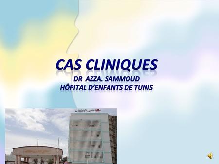Cas cliniques dr Azza. Sammoud Hôpital d’enfants de TuniS