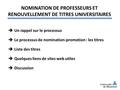 NOMINATION DE PROFESSEURS ET RENOUVELLEMENT DE TITRES UNIVERSITAIRES  Un rappel sur le processus  Le processus de nomination-promotion : les titres 