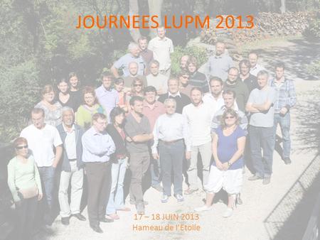 JOURNEES LUPM 2013 17 – 18 JUIN 2013 Hameau de l’Etoile.