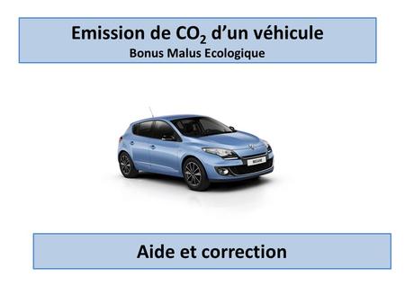 Emission de CO 2 d’un véhicule Bonus Malus Ecologique Aide et correction.