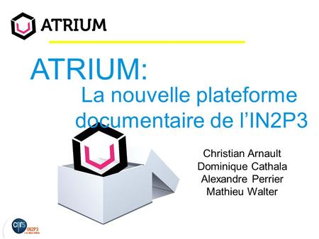 ATRIUM: Christian Arnault Dominique Cathala Alexandre Perrier Mathieu Walter La nouvelle plateforme documentaire de l’IN2P3.