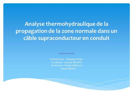 Analyse thermohydraulique de la propagation de la zone normale dans un câble supraconducteur en conduit Soutenance finale Présenté par : Zhiqiang WANG.