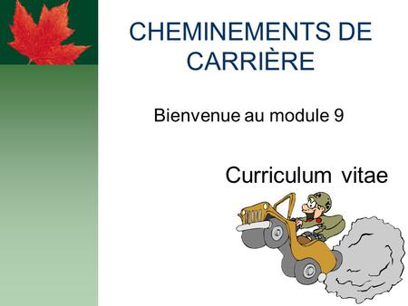 CHEMINEMENTS DE CARRIÈRE Bienvenue au module 9 Curriculum vitae.