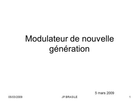 05/03/2009JP BRASILE1 Modulateur de nouvelle génération 5 mars 2009.