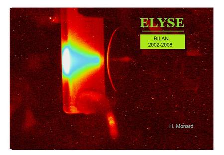 ELYSE BILAN 2002-2008 H. Monard. Cahier des charges accélérateur  Durée  5 ps  Charge  1 nC  Energie de 4 à 9 MeV  Dispersion Energie  2,5 % 