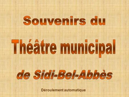 Déroulement automatique Le nouveau théâtre municipal de Sidi-Bel-Abbès fut inauguré en1936 par Lucien Bellat maire de la ville.