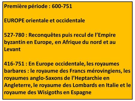 Première période : 600-751 EUROPE orientale et occidentale 527-780 : Reconquêtes puis recul de l’Empire byzantin en Europe, en Afrique du nord et au Levant.