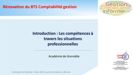 Introduction : Les compétences à travers les situations professionnelles Formation du Vendredi 19 juin 2015, Lycée du Granier, La Ravoire Académie de Grenoble.