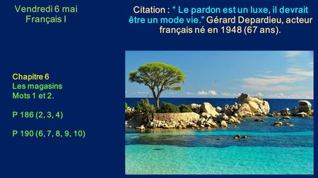 Vendredi 6 mai Français I Citation : “ Le pardon est un luxe, il devrait être un mode vie.” Gérard Depardieu, acteur français né en 1948 (67 ans). Chapitre.