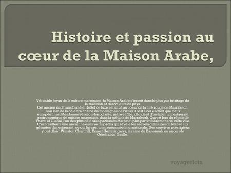 Véritable joyau de la culture marocaine, la Maison Arabe s'inscrit dans le plus pur héritage de la tradition et des valeurs du pays. Cet ancien riad transformé.