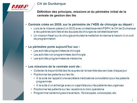 1 CH de Dunkerque Définition des principes, missions et du périmètre initial de la centrale de gestion des lits Centrale créée en 2009, sur le périmètre.
