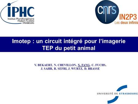 Imotep : un circuit intégré pour l’imagerie TEP du petit animal V. BEKAERT, N. CHEVILLON, X. FANG, C. FUCHS, J. SAHR, R. SEFRI, J. WURTZ, D. BRASSE.