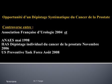 Association Française d’Urologie 2004 et ANAES mai 1998 HAS Dépistage individuel du cancer de la prostate Novembre 2006 US Preventive Task Force Août 2008.