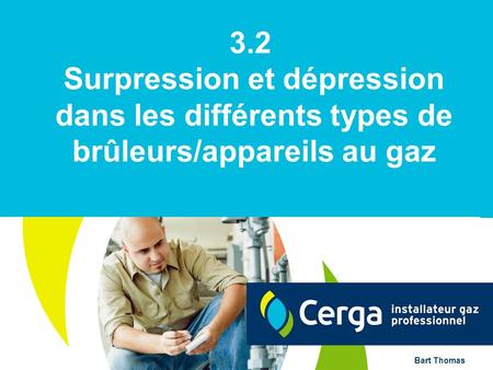 3.2 Surpression et dépression dans les différents types de brûleurs/appareils au gaz Bart Thomas.
