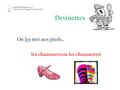 On les met aux pieds… les chaussures ou les chaussettes! Jennifer Model, Français Gr. 8 Unité VIII, leçon 27 page 386: Pronoms COD Devinettes.