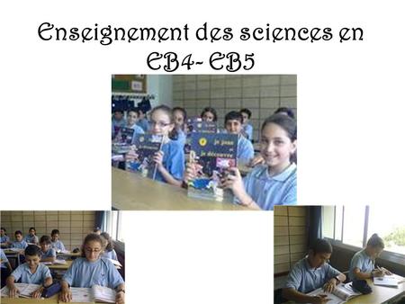 Enseignement des sciences en EB4- EB5. Objectifs principaux: Former des esprits clairs, rigoureux, précis (non pas des élèves qui retiennent seulement.