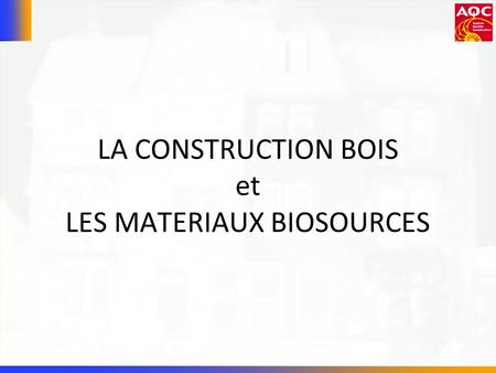 LA CONSTRUCTION BOIS et LES MATERIAUX BIOSOURCES