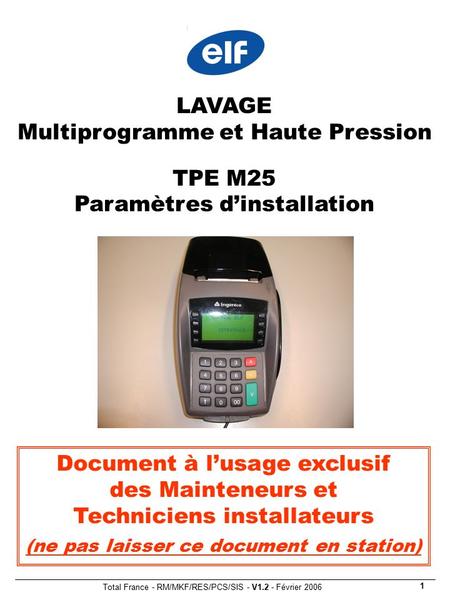 Total France - RM/MKF/RES/PCS/SIS - V1.2 - Février 2006 1 LAVAGE Multiprogramme et Haute Pression TPE M25 Paramètres d’installation Document à l’usage.