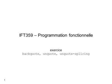 IFT359 – Programmation fonctionnelle exercice backquote, unquote, unquote-splicing 1.