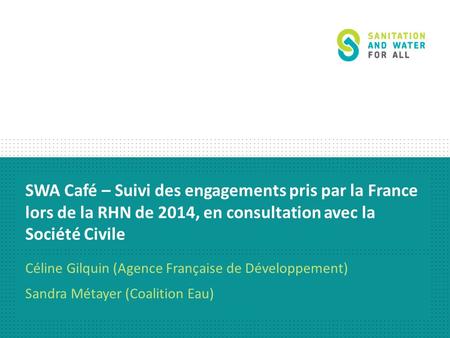 SWA Café – Suivi des engagements pris par la France lors de la RHN de 2014, en consultation avec la Société Civile Céline Gilquin (Agence Française de.