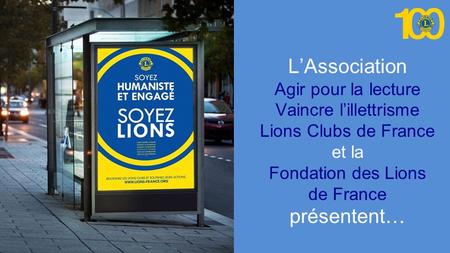 L’Association Agir pour la lecture Vaincre l’illettrisme Lions Clubs de France et la Fondation des Lions de France présentent…