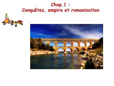 Chap.1 : Conquêtes, empire et romanisation