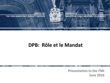 DPB: Rôle et le Mandat Presentation to the FMI June 2016.