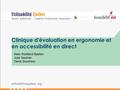 Utilisabilitequebec.org Clinique d'évaluation en ergonomie et en accessibilité en direct Alain Robillard-Bastien Julie Saulnier Denis Boudreau.