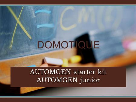 DOMOTIQUE AUTOMGEN starter kit AUTOMGEN junior. DOMOTIQUE Les capacités visées :
